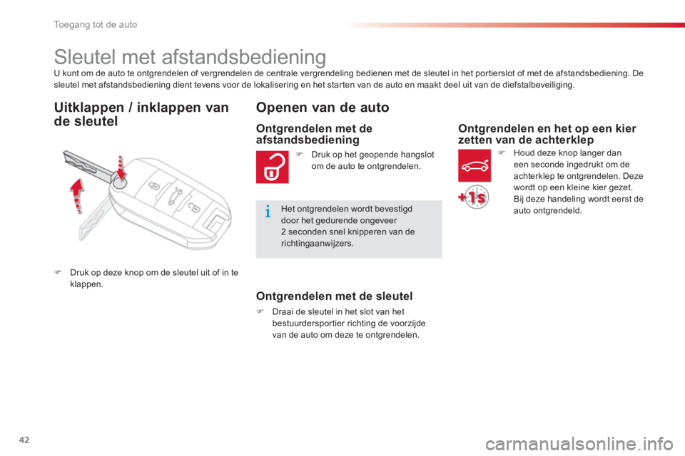 CITROEN C-ELYSÉE 2014 Instructieboekjes (in Dutch) 42
Toegang tot de auto
U kunt om de auto te ontgrendelen of vergrendelen de centrale vergrendeling bedienen met de sleutel in het por tierslot of met de afstandsbediening. Desleutel met afstandsbedien CITROEN C-ELYSÉE 2014 Instructieboekjes (in Dutch) 42
Toegang tot de auto
U kunt om de auto te ontgrendelen of vergrendelen de centrale vergrendeling bedienen met de sleutel in het por tierslot of met de afstandsbediening. Desleutel met afstandsbedien