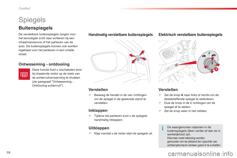 CITROEN C-ELYSÉE 2014  Instructieboekjes (in Dutch) 58
Comfort
   
 
 
 
 
Spiegels 
De verstelbare buitenspiegels zorgen voor het benodigde zicht naar achteren bij een 
inhaalmanoeuvre o
f het parkeren van de auto. De buitenspiegels kunnen ook worden 