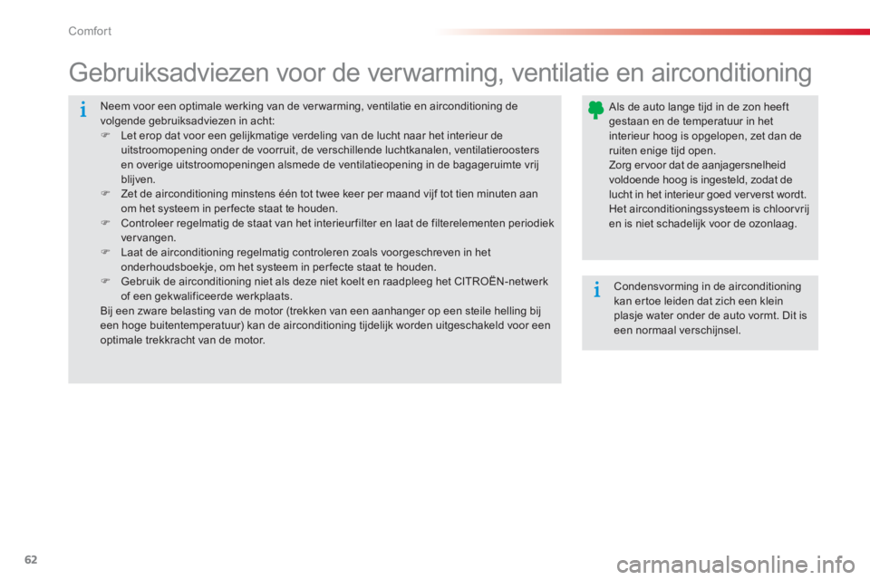 CITROEN C-ELYSÉE 2014  Instructieboekjes (in Dutch) 62
Comfort
  Neem voor een optimale werking van de ver warming, ventilatie en airconditioning de volgende gebruiksadviezen in acht: �)Let erop dat voor een gelijkmatige verdeling van de lucht naar het