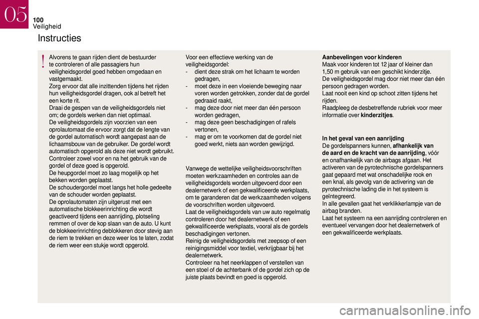 CITROEN DS3 2018  Instructieboekjes (in Dutch) 100
Instructies
Alvorens te gaan rijden dient de bestuurder 
te controleren of alle passagiers hun 
veiligheidsgordel goed hebben omgedaan en 
vastgemaakt.
Zorg ervoor dat alle inzittenden tijdens het
