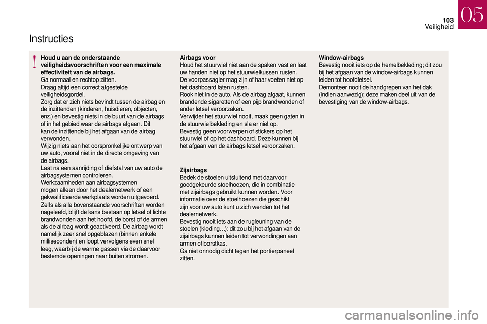 CITROEN DS3 2018  Instructieboekjes (in Dutch) 103
Instructies
Houd u aan de onderstaande 
veiligheidsvoorschriften voor een maximale 
effectiviteit van de airbags.
Ga normaal en rechtop zitten.
Draag altijd een correct afgestelde 
veiligheidsgord