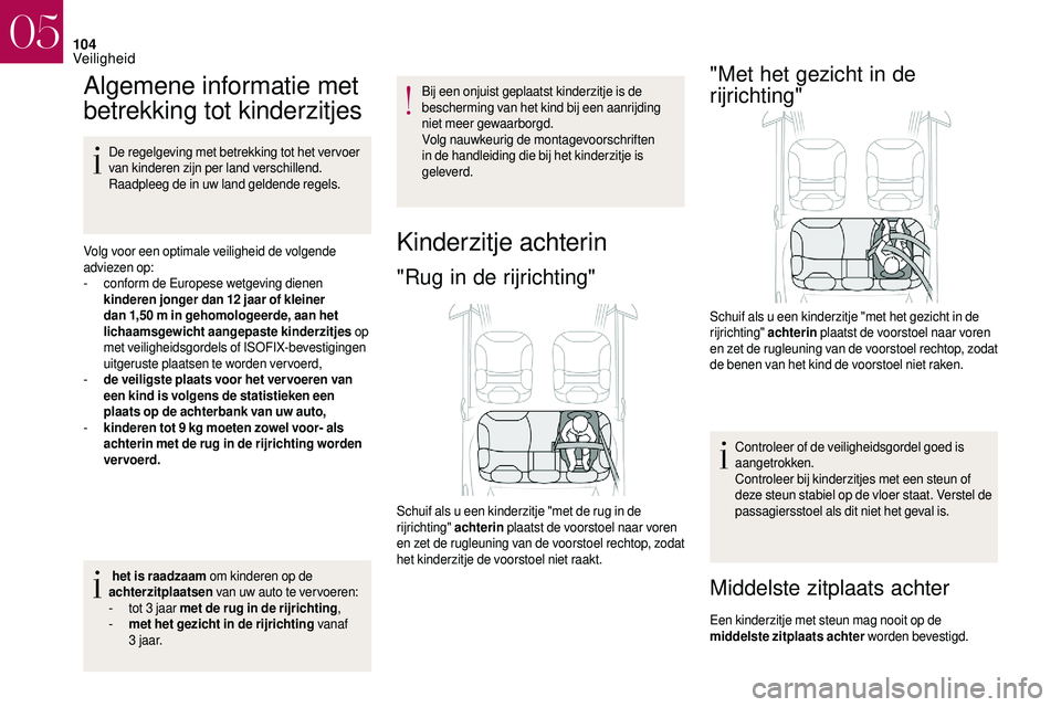 CITROEN DS3 2018  Instructieboekjes (in Dutch) 104
Algemene informatie met 
betrekking tot kinderzitjes
De regelgeving met betrekking tot het ver voer 
van kinderen zijn per land verschillend. 
Raadpleeg de in uw land geldende regels.
Volg voor ee