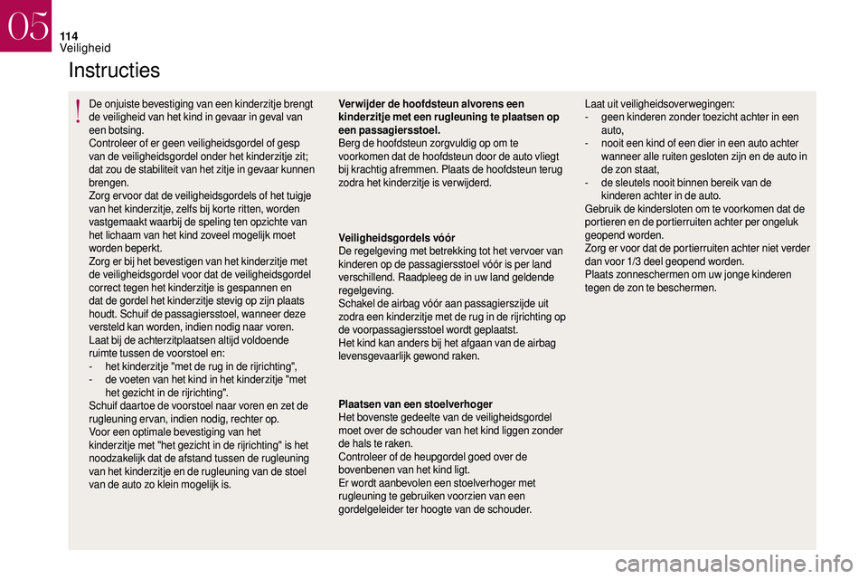 CITROEN DS3 2018 Instructieboekjes (in Dutch) 11 4
Instructies
De onjuiste bevestiging van een kinderzitje brengt
de veiligheid van het kind in gevaar in geval van
een botsing.
Controleer of er geen veiligheidsgordel of gesp
van de veiligheids CITROEN DS3 2018 Instructieboekjes (in Dutch) 11 4
Instructies
De onjuiste bevestiging van een kinderzitje brengt
de veiligheid van het kind in gevaar in geval van
een botsing.
Controleer of er geen veiligheidsgordel of gesp
van de veiligheids