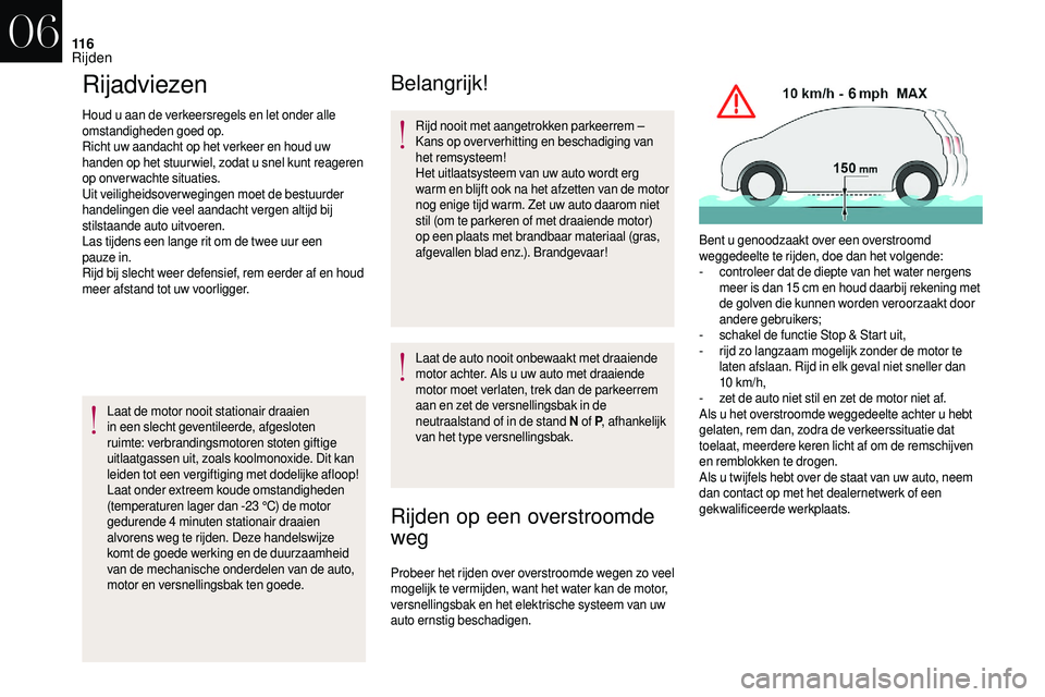 CITROEN DS3 2018 Instructieboekjes (in Dutch) 11 6
Rijadviezen
Houd u aan de verkeersregels en let onder alle
om standigheden goed op.
Richt uw aandacht op het verkeer en houd uw
handen op het stuur wiel, zodat u
snel kunt reageren
op onverw CITROEN DS3 2018 Instructieboekjes (in Dutch) 11 6
Rijadviezen
Houd u aan de verkeersregels en let onder alle
om standigheden goed op.
Richt uw aandacht op het verkeer en houd uw
handen op het stuur wiel, zodat u
snel kunt reageren
op onverw