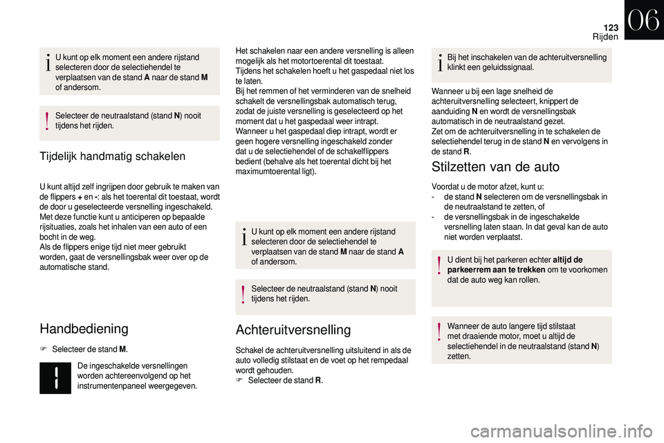 CITROEN DS3 2018 Instructieboekjes (in Dutch) 123
U kunt op elk moment een andere rijstand
selecteren door de selectiehendel te
verplaatsen van de stand A naar de stand M
of andersom.
Selecteer de neutraalstand (stand N ) nooit
tijdens het ri CITROEN DS3 2018 Instructieboekjes (in Dutch) 123
U kunt op elk moment een andere rijstand
selecteren door de selectiehendel te
verplaatsen van de stand A naar de stand M
of andersom.
Selecteer de neutraalstand (stand N ) nooit
tijdens het ri