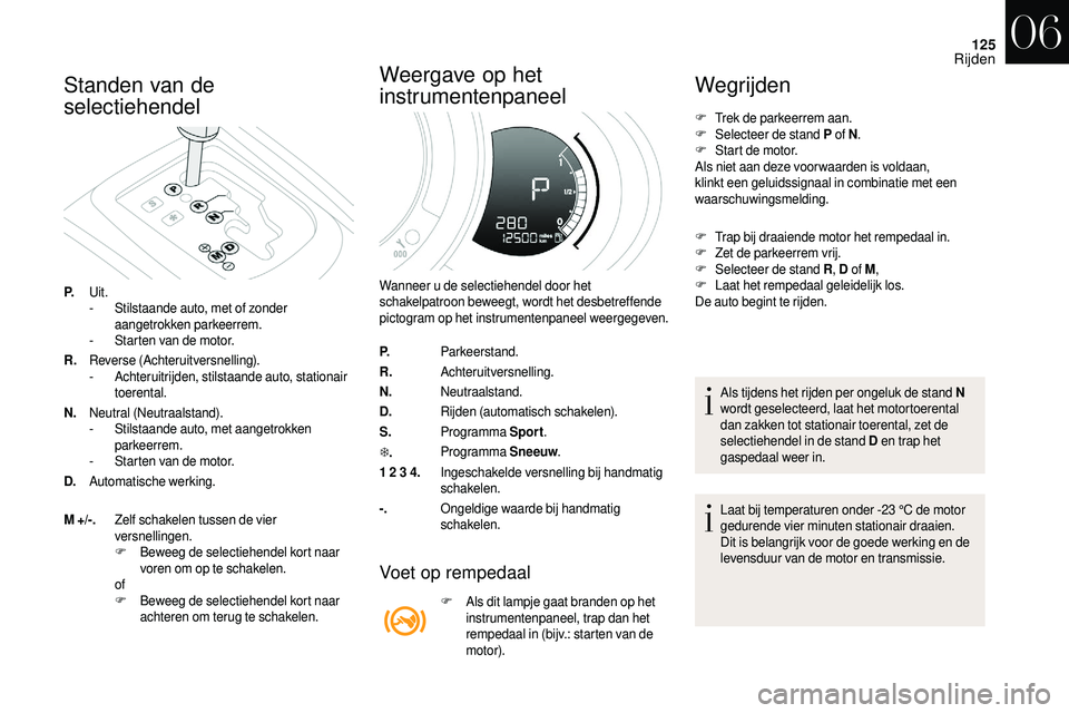 CITROEN DS3 2018 Instructieboekjes (in Dutch) 125
Standen van de
selectiehendel
P.Uit.
-
S tilstaande auto, met of zonder
aangetrokken parkeerrem.
-
S
tarten van de motor.
R. Reverse (Achteruitversnelling).
-
A
chteruitrijden, stilstaande CITROEN DS3 2018 Instructieboekjes (in Dutch) 125
Standen van de
selectiehendel
P.Uit.
-
S tilstaande auto, met of zonder
aangetrokken parkeerrem.
-
S
tarten van de motor.
R. Reverse (Achteruitversnelling).
-
A
chteruitrijden, stilstaande