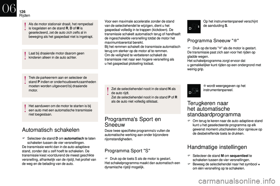 CITROEN DS3 2018 Instructieboekjes (in Dutch) 126
Laat bij draaiende motor daarom geen
kinderen alleen in de auto achter.
Trek de parkeerrem aan en selecteer de
stand P indien er onderhoudswerkzaamheden
moeten worden uitgevoerd bij draaiende CITROEN DS3 2018 Instructieboekjes (in Dutch) 126
Laat bij draaiende motor daarom geen
kinderen alleen in de auto achter.
Trek de parkeerrem aan en selecteer de
stand P indien er onderhoudswerkzaamheden
moeten worden uitgevoerd bij draaiende