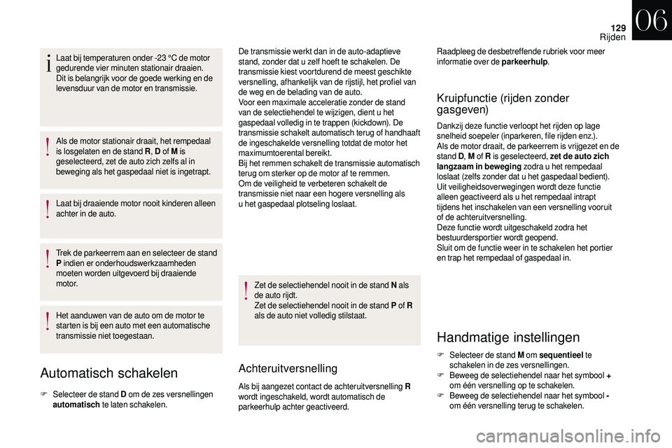 CITROEN DS3 2018 Instructieboekjes (in Dutch) 129
Laat bij temperaturen onder -23 °C de motor
ged urende vier minuten stationair draaien.
Dit is belangrijk voor de goede werking en de
levensduur van de motor en transmissie.
Als de motor stati CITROEN DS3 2018 Instructieboekjes (in Dutch) 129
Laat bij temperaturen onder -23 °C de motor
ged urende vier minuten stationair draaien.
Dit is belangrijk voor de goede werking en de
levensduur van de motor en transmissie.
Als de motor stati