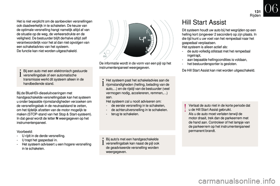 CITROEN DS3 2018  Instructieboekjes (in Dutch) 131
Bij een auto met een elektronisch gestuurde 
versnellingsbak of een automatische 
transmissie werkt dit systeem alleen in de 
handbediende stand.
Bij de BlueHDi-dieseluitvoeringen met 
handgeschak