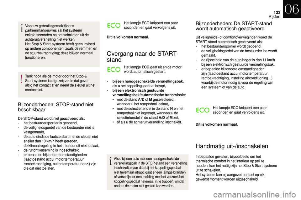 CITROEN DS3 2018 Instructieboekjes (in Dutch) 133
Voor uw gebruiksgemak tijdens
parkeermanoeuvres zal het systeem
enkele seconden na het schakelen uit de
achteruitversnelling niet werken.
Het Stop & Start-systeem heeft geen invloed
op andere CITROEN DS3 2018 Instructieboekjes (in Dutch) 133
Voor uw gebruiksgemak tijdens
parkeermanoeuvres zal het systeem
enkele seconden na het schakelen uit de
achteruitversnelling niet werken.
Het Stop & Start-systeem heeft geen invloed
op andere