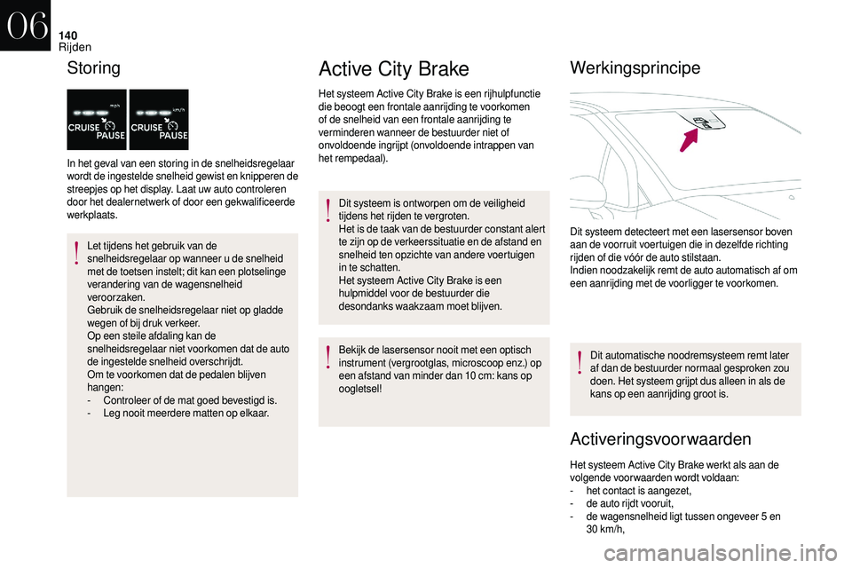 CITROEN DS3 CABRIO 2018  Instructieboekjes (in Dutch) 140
Storing
In het geval van een storing in de snelheidsregelaar 
wordt de ingestelde snelheid gewist en knipperen de 
streepjes op het display. Laat uw auto controleren 
door het dealernetwerk of doo