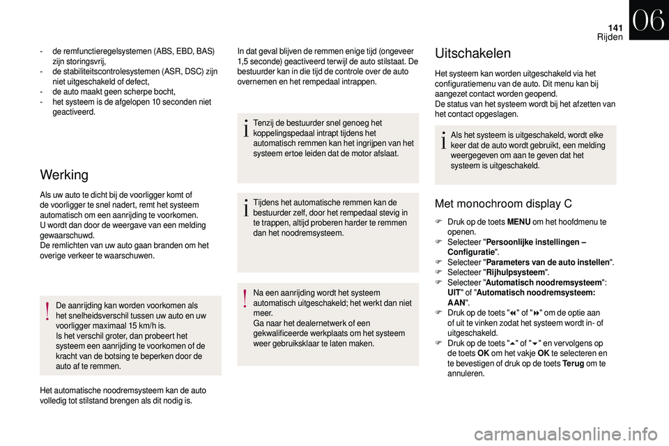 CITROEN DS3 2018 Instructieboekjes (in Dutch) 141
Werking
- de remfunctieregelsystemen (ABS, EBD, BAS) zijn storingsvrij,
-
d
e stabiliteitscontrolesystemen (ASR, DSC) zijn
niet uitgeschakeld of defect,
-
d
e auto maakt geen scherpe bocht, CITROEN DS3 2018 Instructieboekjes (in Dutch) 141
Werking
- de remfunctieregelsystemen (ABS, EBD, BAS) zijn storingsvrij,
-
d
e stabiliteitscontrolesystemen (ASR, DSC) zijn
niet uitgeschakeld of defect,
-
d
e auto maakt geen scherpe bocht,