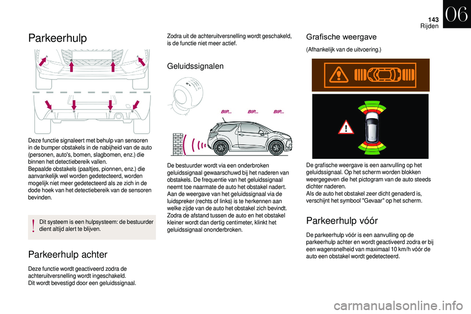 CITROEN DS3 CABRIO 2018  Instructieboekjes (in Dutch) 143
Parkeerhulp
Deze functie signaleert met behulp van sensoren 
in de bumper obstakels in de nabijheid van de auto 
(personen, auto's, bomen, slagbomen, enz.) die 
binnen het detectiebereik valle