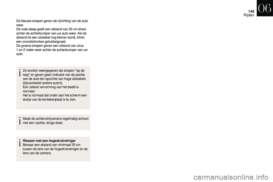CITROEN DS3 2018 Instructieboekjes (in Dutch) 145
De blauwe strepen geven de rijrichting van de auto
w e e r.
De rode steep geeft een afstand van 30 cm direct
achter de achterbumper van uw auto weer. Als de
afstand tot een obstakel nog kleine CITROEN DS3 2018 Instructieboekjes (in Dutch) 145
De blauwe strepen geven de rijrichting van de auto
w e e r.
De rode steep geeft een afstand van 30 cm direct
achter de achterbumper van uw auto weer. Als de
afstand tot een obstakel nog kleine