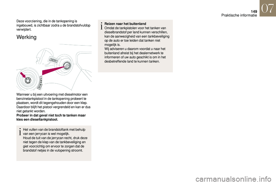 CITROEN DS3 2018 Instructieboekjes (in Dutch) 149
Werking
Wanneer u bij een uitvoering met dieselmotor een
b enzinetankpistool in de tankopening probeert te
plaatsen, wordt dit tegengehouden door een klep.
Daardoor blijft het pistool vergrend CITROEN DS3 2018 Instructieboekjes (in Dutch) 149
Werking
Wanneer u bij een uitvoering met dieselmotor een
b enzinetankpistool in de tankopening probeert te
plaatsen, wordt dit tegengehouden door een klep.
Daardoor blijft het pistool vergrend