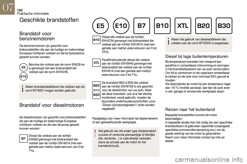 CITROEN DS3 2018 Instructieboekjes (in Dutch) 150
Geschikte brandstoffen
Brandstof voor
benzinemotoren
De benzinemotoren zijn geschikt voor
biobrandstoffen die aan de huidige en toekomstige
Europese richtlijnen voldoen en die bij tankstations CITROEN DS3 2018 Instructieboekjes (in Dutch) 150
Geschikte brandstoffen
Brandstof voor
benzinemotoren
De benzinemotoren zijn geschikt voor
biobrandstoffen die aan de huidige en toekomstige
Europese richtlijnen voldoen en die bij tankstations