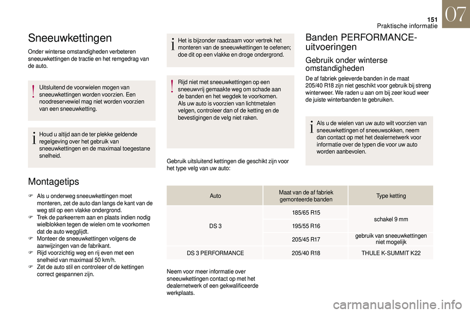 CITROEN DS3 2018 Instructieboekjes (in Dutch) 151
Sneeuwkettingen
Onder winterse omstandigheden verbeteren
sneeuwkettingen de tractie en het remgedrag van
de auto.Uitsluitend de voorwielen mogen van
sneeuwkettingen worden voorzien. Een
noodre CITROEN DS3 2018 Instructieboekjes (in Dutch) 151
Sneeuwkettingen
Onder winterse omstandigheden verbeteren
sneeuwkettingen de tractie en het remgedrag van
de auto.Uitsluitend de voorwielen mogen van
sneeuwkettingen worden voorzien. Een
noodre