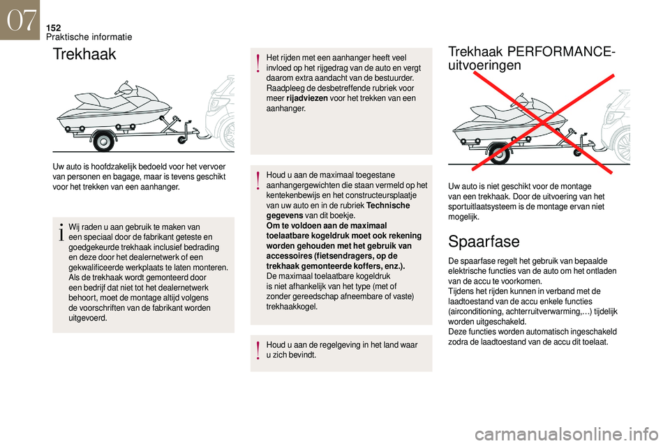 CITROEN DS3 2018 Instructieboekjes (in Dutch) 152
Trekhaak
Uw auto is hoofdzakelijk bedoeld voor het ver voer
van personen en bagage, maar is tevens geschikt
voor het trekken van een aanhanger.Wij raden u
aan gebruik te maken van
een speciaa CITROEN DS3 2018 Instructieboekjes (in Dutch) 152
Trekhaak
Uw auto is hoofdzakelijk bedoeld voor het ver voer
van personen en bagage, maar is tevens geschikt
voor het trekken van een aanhanger.Wij raden u
aan gebruik te maken van
een speciaa