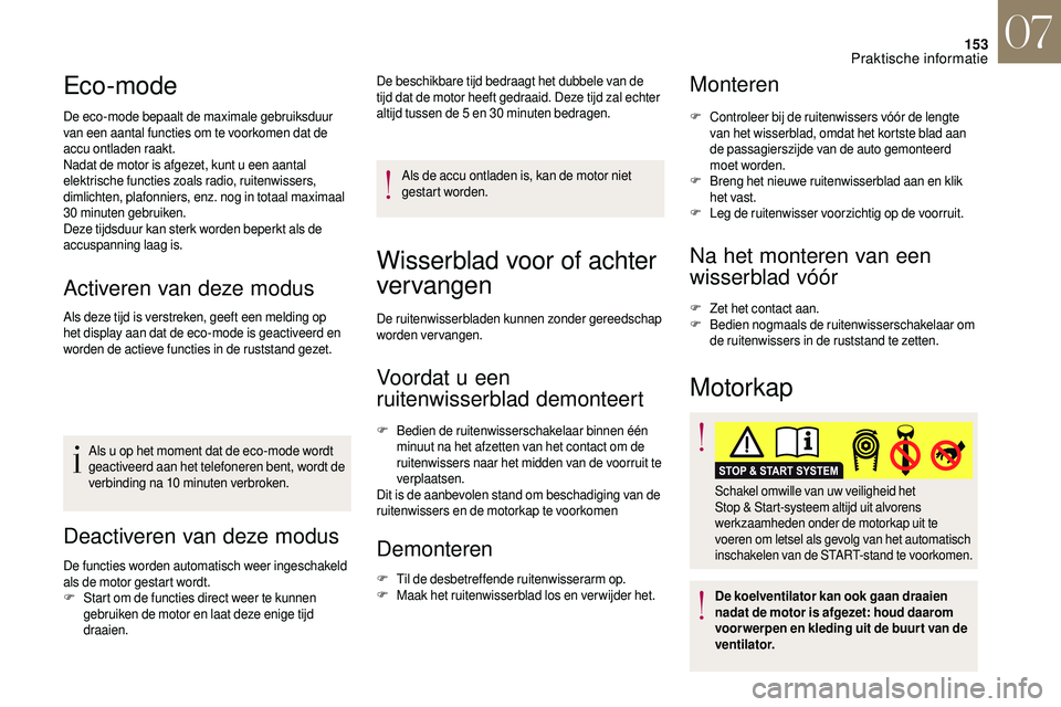 CITROEN DS3 CABRIO 2018  Instructieboekjes (in Dutch) 153
Eco-mode
De eco-mode bepaalt de maximale gebruiksduur 
van een aantal functies om te voorkomen dat de 
accu ontladen raakt.
Nadat de motor is afgezet, kunt u  een aantal 
elektrische functies zoal