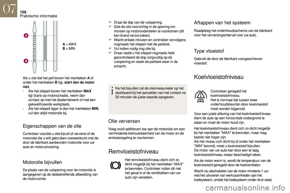 CITROEN DS3 2018 Instructieboekjes (in Dutch) 156
A = MA X
B = MIN
Als u
ziet dat het peil boven het merkteken A of
onder het merkteken B ligt, star t dan de motor
niet .
-
A
ls het oliepeil boven het merkteken MAX
ligt (kans op motor CITROEN DS3 2018 Instructieboekjes (in Dutch) 156
A = MA X
B = MIN
Als u
ziet dat het peil boven het merkteken A of
onder het merkteken B ligt, star t dan de motor
niet .
-
A
ls het oliepeil boven het merkteken MAX
ligt (kans op motor