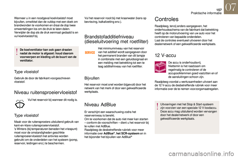 CITROEN DS3 2018 Instructieboekjes (in Dutch) 157
De koelventilator kan ook gaan draaien
nadat de motor is afgezet: houd daarom
voor werpen en kleding uit de buur t van de
ventilator.
Type vloeistof
Gebruik de door de fabrikant voorgeschreven CITROEN DS3 2018 Instructieboekjes (in Dutch) 157
De koelventilator kan ook gaan draaien
nadat de motor is afgezet: houd daarom
voor werpen en kleding uit de buur t van de
ventilator.
Type vloeistof
Gebruik de door de fabrikant voorgeschreven