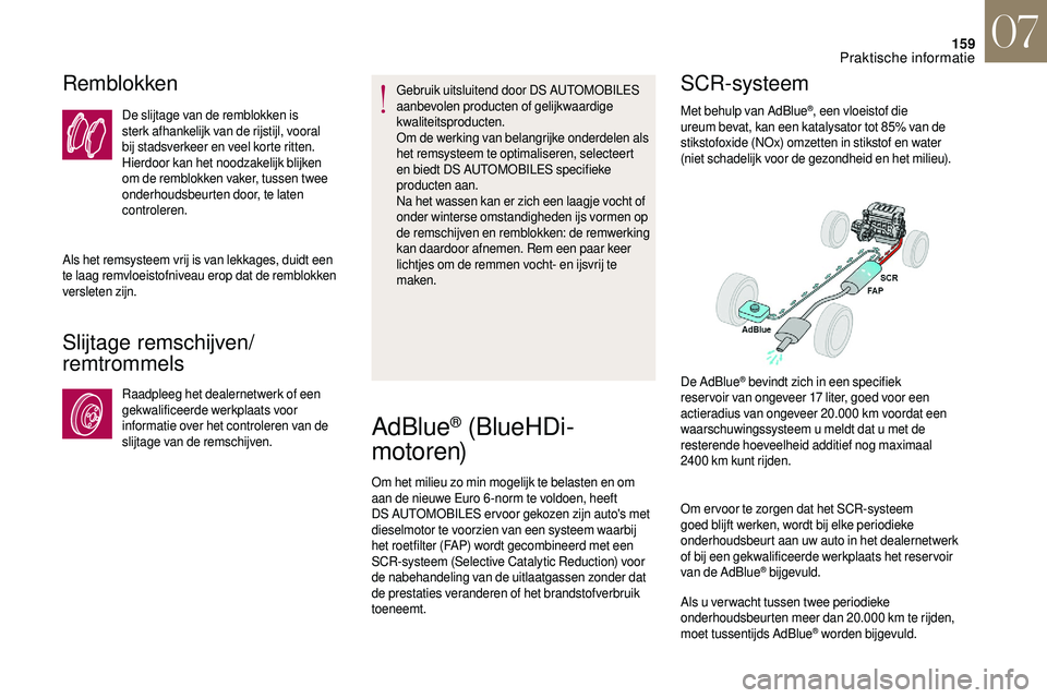 CITROEN DS3 2018 Instructieboekjes (in Dutch) 159
Remblokken
De slijtage van de remblokken is
sterk afhankelijk van de rijstijl, vooral
bij stadsverkeer en veel korte ritten.
Hierdoor kan het noodzakelijk blijken
om de remblokken vaker, tusse CITROEN DS3 2018 Instructieboekjes (in Dutch) 159
Remblokken
De slijtage van de remblokken is
sterk afhankelijk van de rijstijl, vooral
bij stadsverkeer en veel korte ritten.
Hierdoor kan het noodzakelijk blijken
om de remblokken vaker, tusse