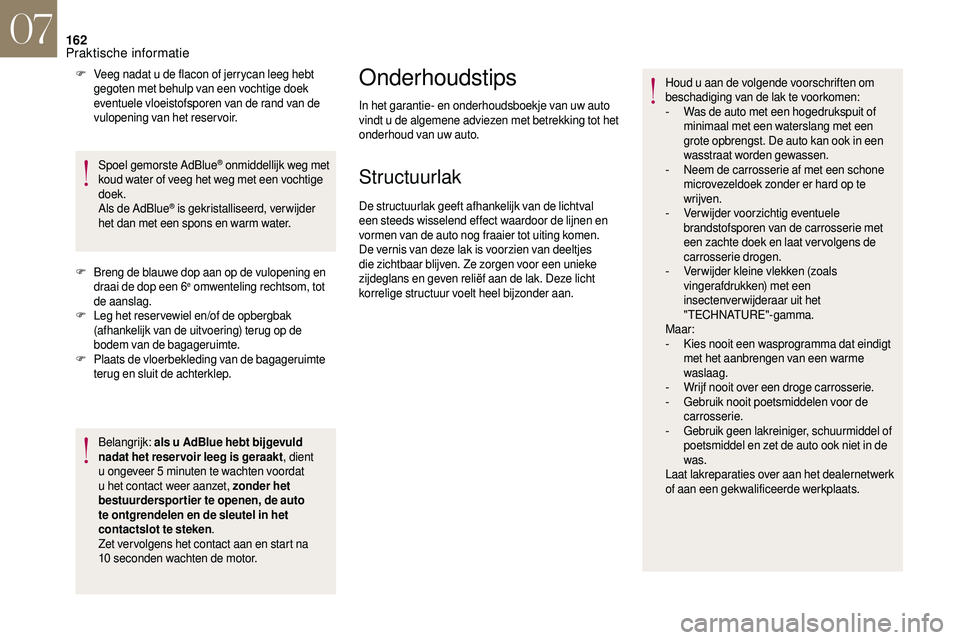 CITROEN DS3 2018 Instructieboekjes (in Dutch) 162
F Veeg nadat u de flacon of jerrycan leeg hebt
gegoten met behulp van een vochtige doek
eventuele vloeistofsporen van de rand van de
vulopening van het reservoir.
Spoel gemorste AdBlue
® onmi CITROEN DS3 2018 Instructieboekjes (in Dutch) 162
F Veeg nadat u de flacon of jerrycan leeg hebt
gegoten met behulp van een vochtige doek
eventuele vloeistofsporen van de rand van de
vulopening van het reservoir.
Spoel gemorste AdBlue
® onmi