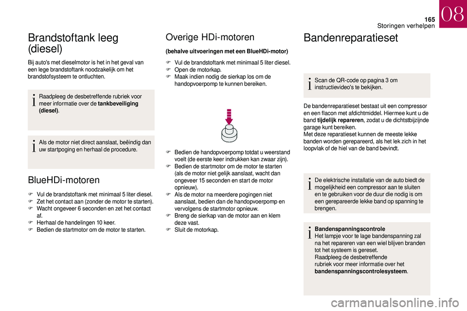 CITROEN DS3 2018 Instructieboekjes (in Dutch) 165
Brandstoftank leeg
(diesel)
Bij auto's met dieselmotor is het in het geval van
een lege brandstoftank noodzakelijk om het
brandstofsysteem te ontluchten.Raadpleeg de desbetreffende rubriek CITROEN DS3 2018 Instructieboekjes (in Dutch) 165
Brandstoftank leeg
(diesel)
Bij auto's met dieselmotor is het in het geval van
een lege brandstoftank noodzakelijk om het
brandstofsysteem te ontluchten.Raadpleeg de desbetreffende rubriek