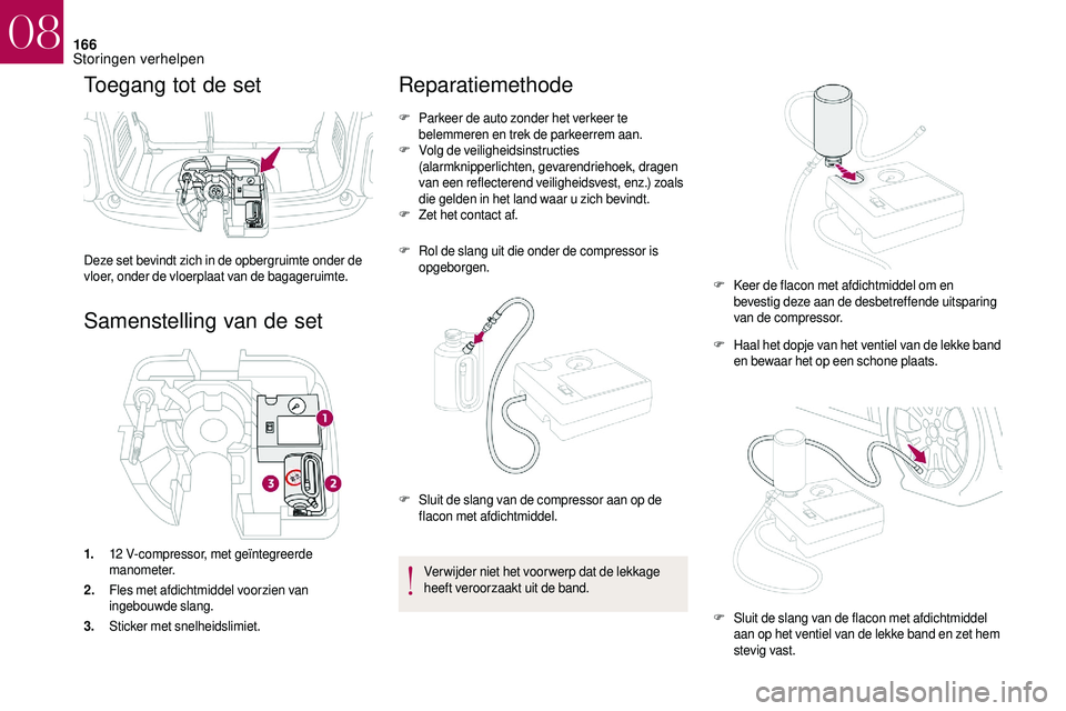 CITROEN DS3 2018 Instructieboekjes (in Dutch) 166
Toegang tot de set
Deze set bevindt zich in de opbergruimte onder de
vloer, onder de vloerplaat van de bagageruimte.
Samenstelling van de set
1.12 V-compressor, met geïntegreerde
manometer.
2. CITROEN DS3 2018 Instructieboekjes (in Dutch) 166
Toegang tot de set
Deze set bevindt zich in de opbergruimte onder de
vloer, onder de vloerplaat van de bagageruimte.
Samenstelling van de set
1.12 V-compressor, met geïntegreerde
manometer.
2.