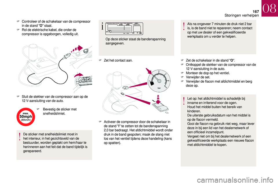 CITROEN DS3 2018 Instructieboekjes (in Dutch) 167
F Controleer of de schakelaar van de compressor in de stand " O" staat.
F
R
ol de elektrische kabel, die onder de
compressor is opgeborgen, volledig uit.
F
Be
vestig de sticker met
s CITROEN DS3 2018 Instructieboekjes (in Dutch) 167
F Controleer of de schakelaar van de compressor in de stand " O" staat.
F
R
ol de elektrische kabel, die onder de
compressor is opgeborgen, volledig uit.
F
Be
vestig de sticker met
s