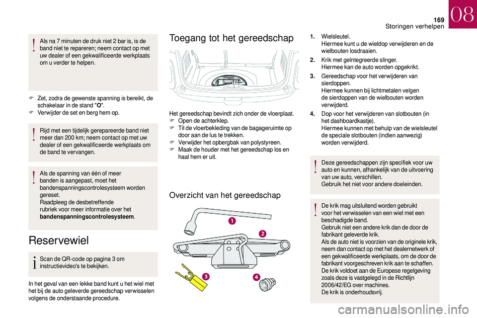 CITROEN DS3 2018 Instructieboekjes (in Dutch) 169
Als na 7 minuten de druk niet 2 bar is, is de
b and niet te repareren; neem contact op met
uw dealer of een gekwalificeerde werkplaats
om u
verder te helpen.
F
Z
et, zodra de gewenste spann CITROEN DS3 2018 Instructieboekjes (in Dutch) 169
Als na 7 minuten de druk niet 2 bar is, is de
b and niet te repareren; neem contact op met
uw dealer of een gekwalificeerde werkplaats
om u
verder te helpen.
F
Z
et, zodra de gewenste spann