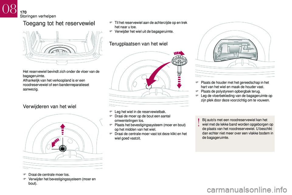 CITROEN DS3 2018 Instructieboekjes (in Dutch) 170
Toegang tot het reservewiel
Verwijderen van het wielTerugplaatsen van het wiel
Het reser vewiel bevindt zich onder de vloer van de
bagageruimte.
Afhankelijk van het verkoopland is er een
noodres CITROEN DS3 2018 Instructieboekjes (in Dutch) 170
Toegang tot het reservewiel
Verwijderen van het wielTerugplaatsen van het wiel
Het reser vewiel bevindt zich onder de vloer van de
bagageruimte.
Afhankelijk van het verkoopland is er een
noodres