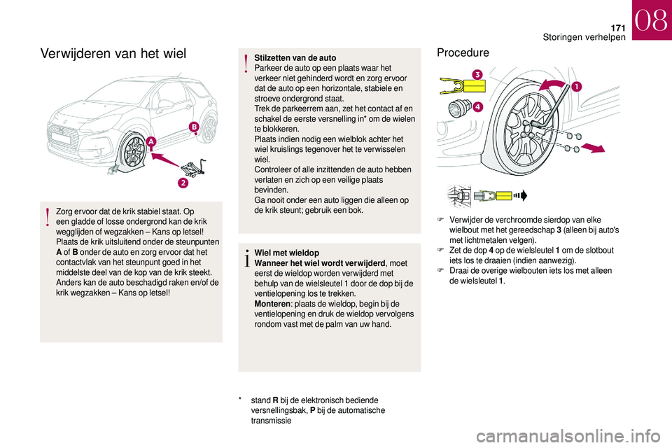 CITROEN DS3 2018 Instructieboekjes (in Dutch) 171
Verwijderen van het wiel
Zorg er voor dat de krik stabiel staat. Op
een gladde of losse ondergrond kan de krik
wegglijden of wegzakken – Kans op letsel!
Plaats de krik uitsluitend onder de ste CITROEN DS3 2018 Instructieboekjes (in Dutch) 171
Verwijderen van het wiel
Zorg er voor dat de krik stabiel staat. Op
een gladde of losse ondergrond kan de krik
wegglijden of wegzakken – Kans op letsel!
Plaats de krik uitsluitend onder de ste