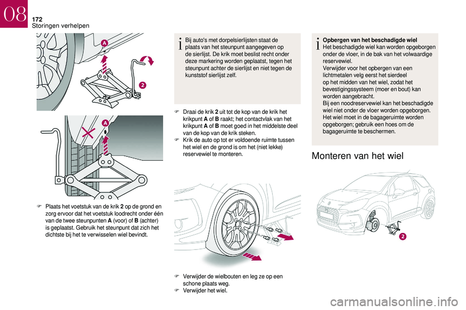 CITROEN DS3 2018 Instructieboekjes (in Dutch) 172
Bij auto's met dorpelsierlijsten staat de
plaats van het steunpunt aangegeven op
de sierlijst. De krik moet beslist recht onder
deze markering worden geplaatst, tegen het
steunpunt achter CITROEN DS3 2018 Instructieboekjes (in Dutch) 172
Bij auto's met dorpelsierlijsten staat de
plaats van het steunpunt aangegeven op
de sierlijst. De krik moet beslist recht onder
deze markering worden geplaatst, tegen het
steunpunt achter
