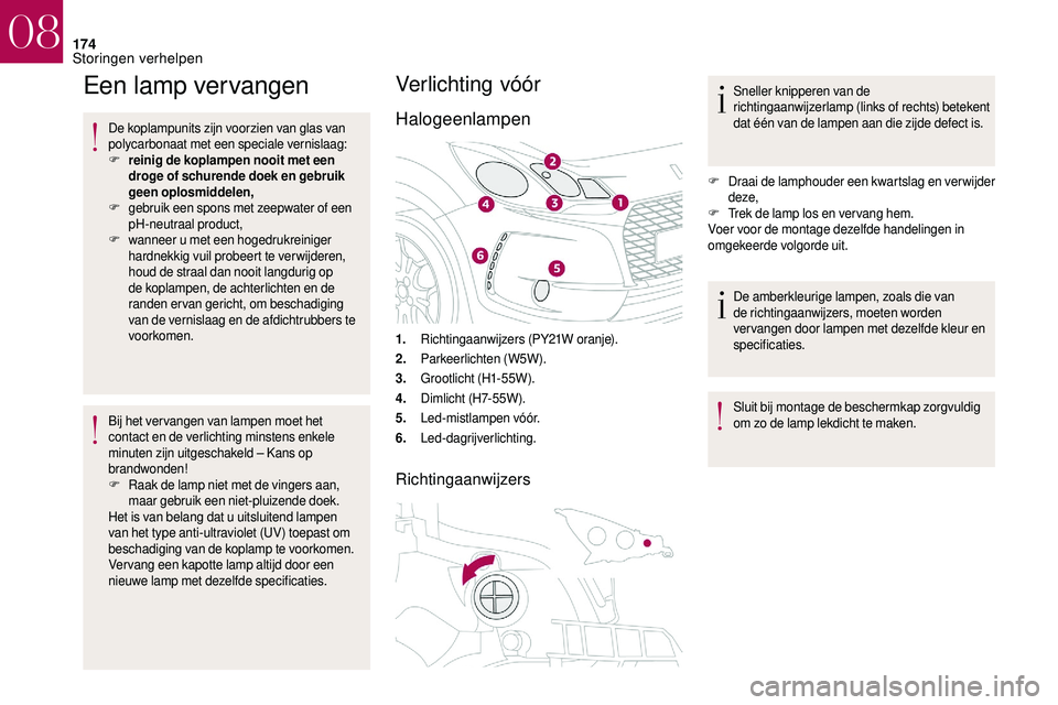 CITROEN DS3 2018 Instructieboekjes (in Dutch) 174
Een lamp vervangen
De koplampunits zijn voorzien van glas van
polycarbonaat met een speciale vernislaag:
F
r
einig de koplampen nooit met een
droge of schurende doek en gebruik
geen oplosmidde CITROEN DS3 2018 Instructieboekjes (in Dutch) 174
Een lamp vervangen
De koplampunits zijn voorzien van glas van
polycarbonaat met een speciale vernislaag:
F
r
einig de koplampen nooit met een
droge of schurende doek en gebruik
geen oplosmidde