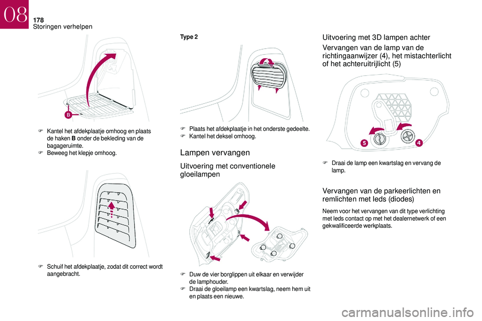 CITROEN DS3 2018 Instructieboekjes (in Dutch) 178
Ty p e 2
Lampen vervangen
Uitvoering met conventionele
gloeilampenUitvoering met 3D lampen achter
Vervangen van de lamp van de
richtingaanwijzer (4), het mistachterlicht
of het achteruitrijlic CITROEN DS3 2018 Instructieboekjes (in Dutch) 178
Ty p e 2
Lampen vervangen
Uitvoering met conventionele
gloeilampenUitvoering met 3D lampen achter
Vervangen van de lamp van de
richtingaanwijzer (4), het mistachterlicht
of het achteruitrijlic