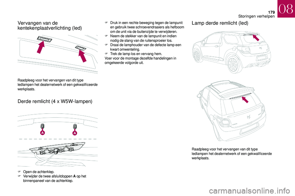 CITROEN DS3 2018 Instructieboekjes (in Dutch) 179
Vervangen van de
kentekenplaatverlichting (led)
Derde remlicht (4 x W5W-lampen)F Druk in een rechte beweging tegen de lampunit en gebruik twee schroevendraaiers als hefboom
om de unit via de bu CITROEN DS3 2018 Instructieboekjes (in Dutch) 179
Vervangen van de
kentekenplaatverlichting (led)
Derde remlicht (4 x W5W-lampen)F Druk in een rechte beweging tegen de lampunit en gebruik twee schroevendraaiers als hefboom
om de unit via de bu