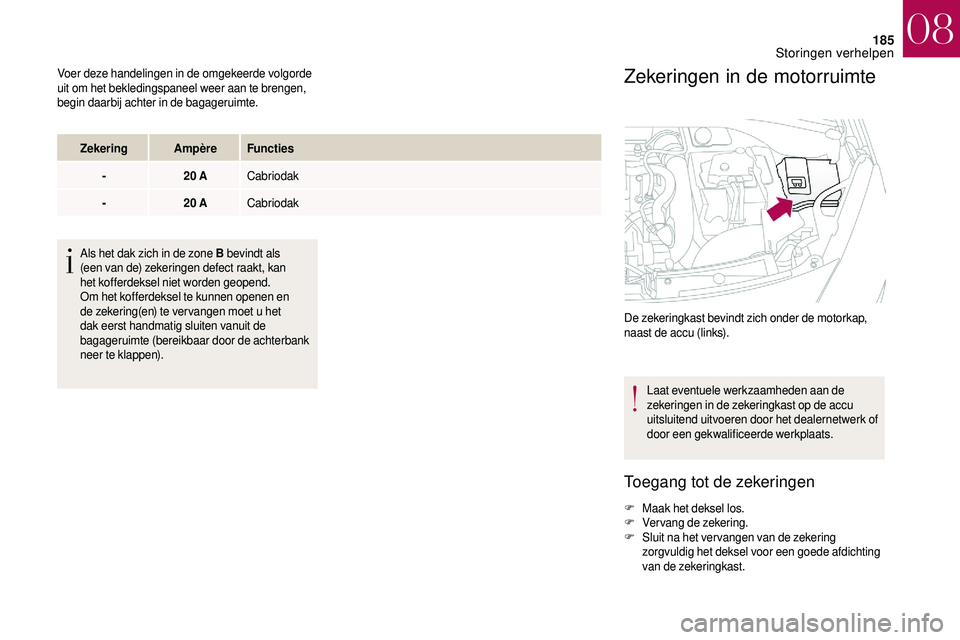 CITROEN DS3 2018 Instructieboekjes (in Dutch) 185
Voer deze handelingen in de omgekeerde volgorde
uit om het bekledingspaneel weer aan te brengen,
begin daarbij achter in de bagageruimte.Zekering AmpèreFuncties
- 20
ACabriodak
- 20
ACabrio CITROEN DS3 2018 Instructieboekjes (in Dutch) 185
Voer deze handelingen in de omgekeerde volgorde
uit om het bekledingspaneel weer aan te brengen,
begin daarbij achter in de bagageruimte.Zekering AmpèreFuncties
- 20
ACabriodak
- 20
ACabrio