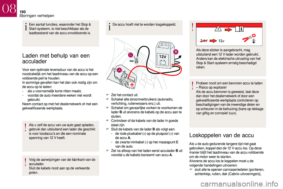CITROEN DS3 CABRIO 2018  Instructieboekjes (in Dutch) 190
Laden met behulp van een 
acculader
Voor een optimale levensduur van de accu is het 
noodzakelijk om het laadniveau van de accu op een 
voldoende peil te houden.
In sommige gevallen kan het dan oo