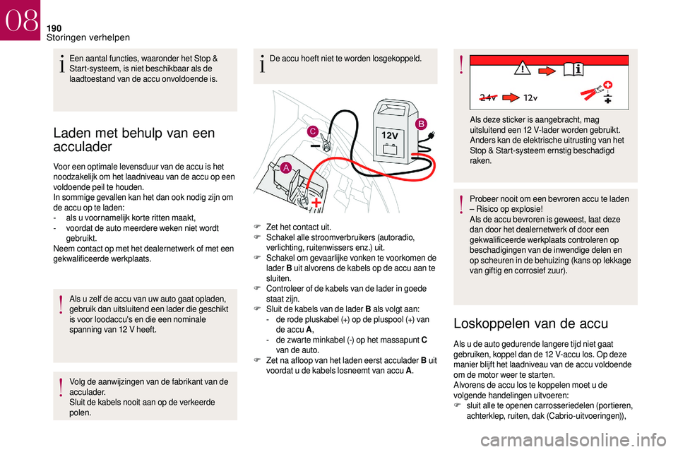 CITROEN DS3 2018 Instructieboekjes (in Dutch) 190
Laden met behulp van een
acculader
Voor een optimale levensduur van de accu is het
noodzakelijk om het laadniveau van de accu op een
voldoende peil te houden.
In sommige gevallen kan het dan oo CITROEN DS3 2018 Instructieboekjes (in Dutch) 190
Laden met behulp van een
acculader
Voor een optimale levensduur van de accu is het
noodzakelijk om het laadniveau van de accu op een
voldoende peil te houden.
In sommige gevallen kan het dan oo