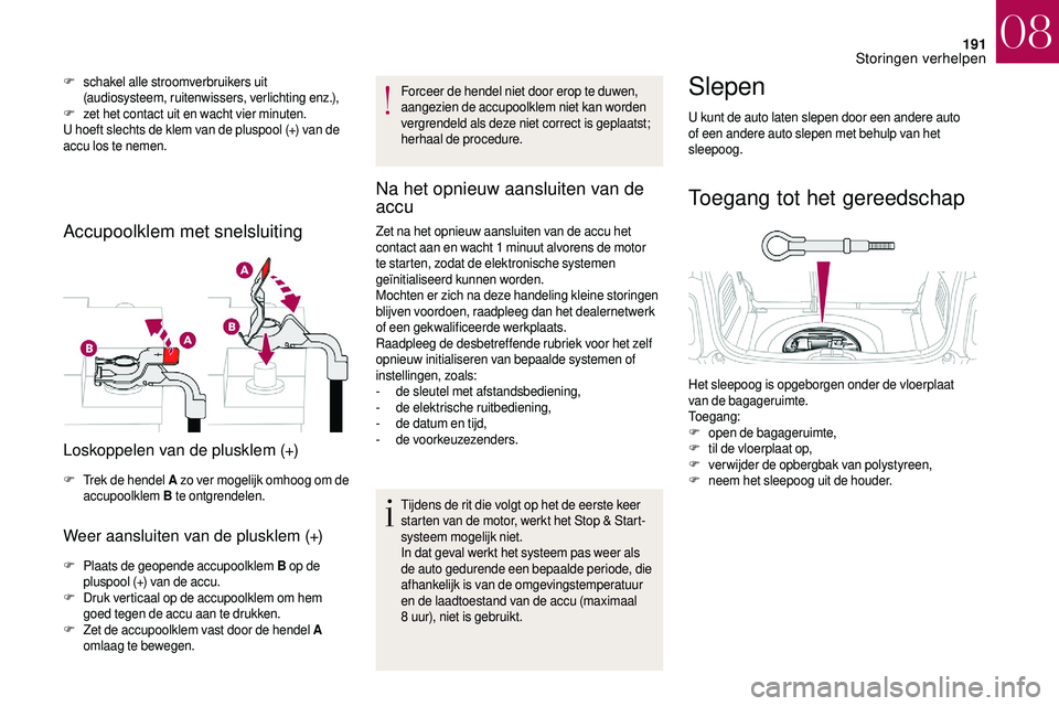 CITROEN DS3 2018 Instructieboekjes (in Dutch) 191
F schakel alle stroomverbruikers uit (audiosysteem, ruitenwissers, verlichting enz.),
F
z
et het contact uit en wacht vier minuten.
U hoeft slechts de klem van de pluspool (+) van de
accu los t CITROEN DS3 2018 Instructieboekjes (in Dutch) 191
F schakel alle stroomverbruikers uit (audiosysteem, ruitenwissers, verlichting enz.),
F
z
et het contact uit en wacht vier minuten.
U hoeft slechts de klem van de pluspool (+) van de
accu los t