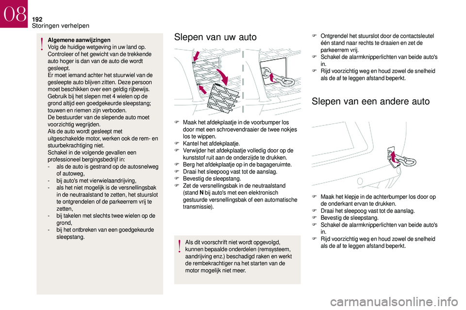CITROEN DS3 2018 Instructieboekjes (in Dutch) 192
Algemene aanwijzingen
Volg de huidige wetgeving in uw land op.
Controleer of het gewicht van de trekkende
auto hoger is dan van de auto die wordt
gesleept.
Er moet iemand achter het stuur wiel CITROEN DS3 2018 Instructieboekjes (in Dutch) 192
Algemene aanwijzingen
Volg de huidige wetgeving in uw land op.
Controleer of het gewicht van de trekkende
auto hoger is dan van de auto die wordt
gesleept.
Er moet iemand achter het stuur wiel