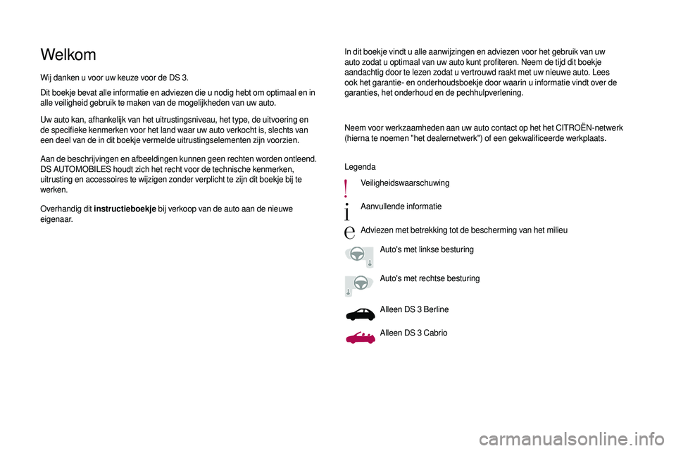 CITROEN DS3 CABRIO 2018  Instructieboekjes (in Dutch) WelkomIn dit boekje vindt u alle aanwijzingen en adviezen voor het gebruik van uw 
a uto zodat u   optimaal van uw auto kunt profiteren. Neem de tijd dit boekje 
aandachtig door te lezen zodat u
  ver