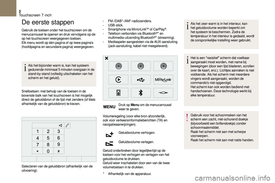 CITROEN DS3 CABRIO 2018  Instructieboekjes (in Dutch) 2
De eerste stappen
Gebruik de toetsen onder het touchscreen om de 
menucarrousel te openen en druk vervolgens op de 
op het touchscreen weergegeven toetsen.
Elk menu wordt op één pagina of op twee 