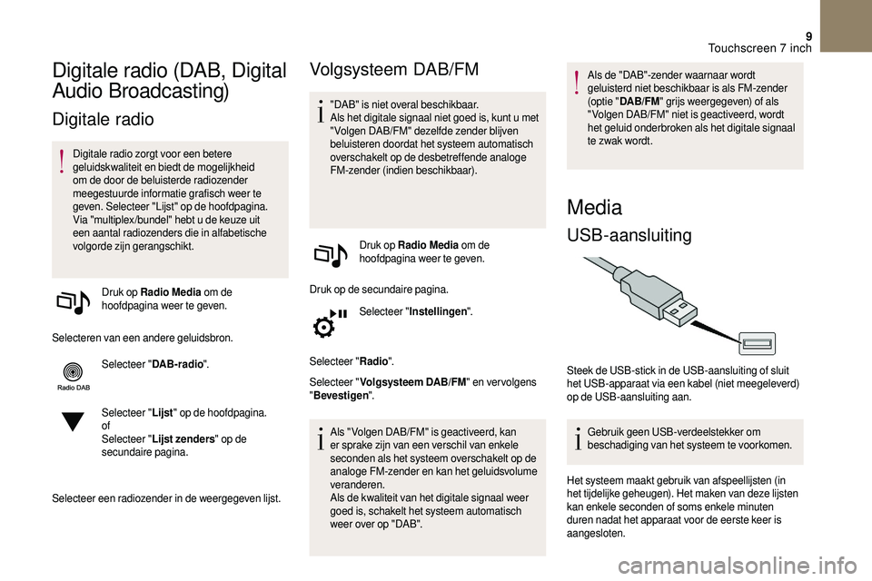 CITROEN DS3 2018 Instructieboekjes (in Dutch) 9
Digitale radio (DAB, Digital
Audio Broadcasting)
Digitale radio
Digitale radio zorgt voor een betere
geluidskwaliteit en biedt de mogelijkheid
om de door de beluisterde radiozender
meegestuurde CITROEN DS3 2018 Instructieboekjes (in Dutch) 9
Digitale radio (DAB, Digital
Audio Broadcasting)
Digitale radio
Digitale radio zorgt voor een betere
geluidskwaliteit en biedt de mogelijkheid
om de door de beluisterde radiozender
meegestuurde