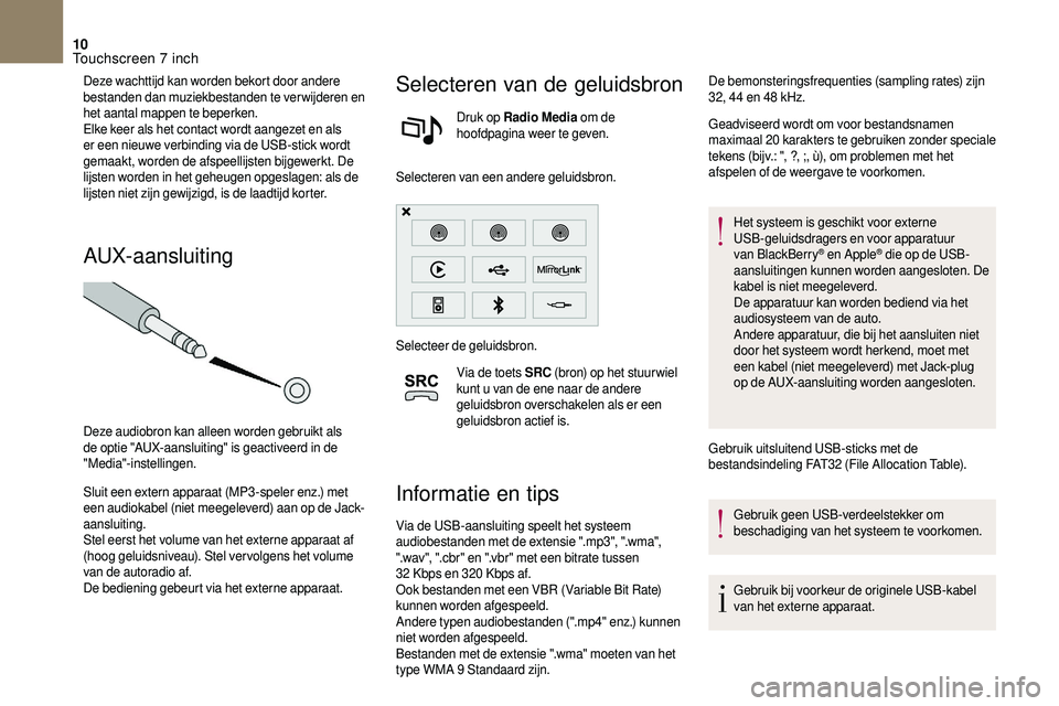 CITROEN DS3 CABRIO 2018  Instructieboekjes (in Dutch) 10
Deze wachttijd kan worden bekort door andere 
bestanden dan muziekbestanden te verwijderen en 
het aantal mappen te beperken.
Elke keer als het contact wordt aangezet en als 
er een nieuwe verbindi