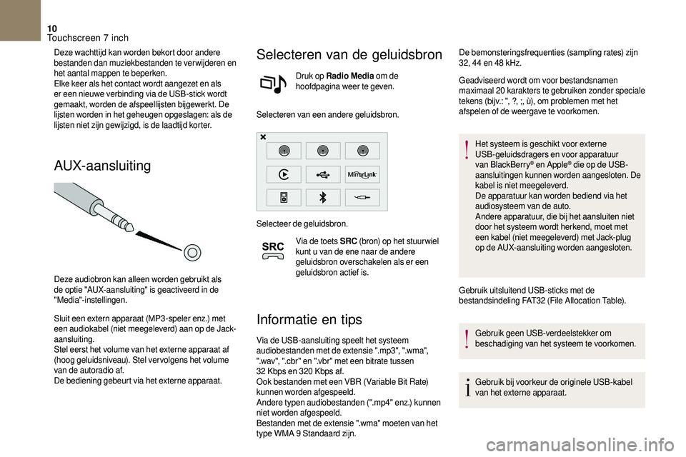 CITROEN DS3 2018 Instructieboekjes (in Dutch) 10
Deze wachttijd kan worden bekort door andere
bestanden dan muziekbestanden te verwijderen en
het aantal mappen te beperken.
Elke keer als het contact wordt aangezet en als
er een nieuwe verbindi CITROEN DS3 2018 Instructieboekjes (in Dutch) 10
Deze wachttijd kan worden bekort door andere
bestanden dan muziekbestanden te verwijderen en
het aantal mappen te beperken.
Elke keer als het contact wordt aangezet en als
er een nieuwe verbindi