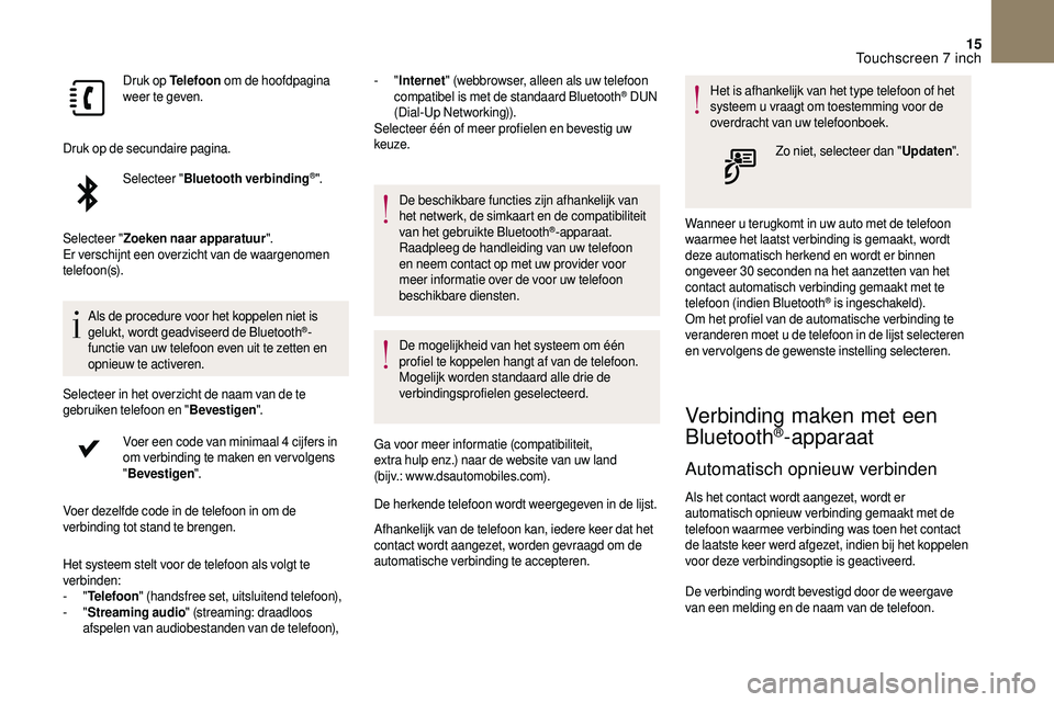 CITROEN DS3 CABRIO 2018  Instructieboekjes (in Dutch) 15
Druk op Telefoon om de hoofdpagina 
weer te geven.
Druk op de secundaire pagina. Selecteer " Bluetooth verbinding
®".
Selecteer " Zoeken naar apparatuur ".
Er verschijnt een overzi