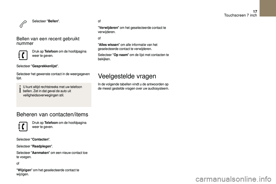 CITROEN DS3 2018 Instructieboekjes (in Dutch) 17
Selecteer "Bellen".
Bellen van een recent gebruikt
nummer
Druk op Telefoon om de hoofdpagina
weer te geven.
Selecteer " Gesprekkenlijst ".
Selecteer het gewenste contact in de we CITROEN DS3 2018 Instructieboekjes (in Dutch) 17
Selecteer "Bellen".
Bellen van een recent gebruikt
nummer
Druk op Telefoon om de hoofdpagina
weer te geven.
Selecteer " Gesprekkenlijst ".
Selecteer het gewenste contact in de we