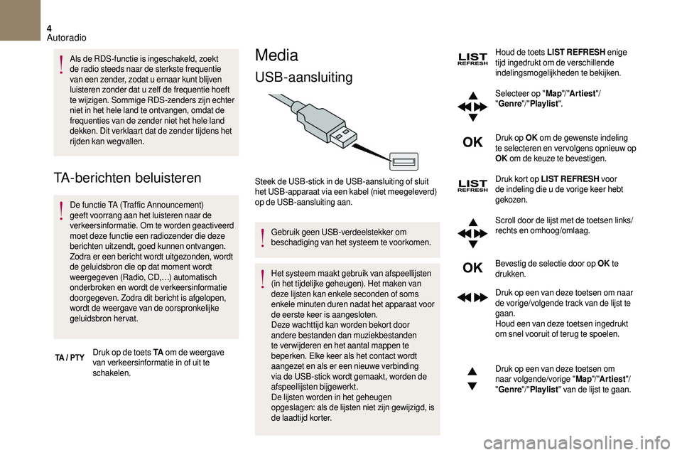 CITROEN DS3 CABRIO 2018  Instructieboekjes (in Dutch) 4
Als de RDS-functie is ingeschakeld, zoekt 
de radio steeds naar de sterkste frequentie 
van een zender, zodat u  ernaar kunt blijven 
luisteren zonder dat u
  zelf de frequentie hoeft 
te wijzigen. 